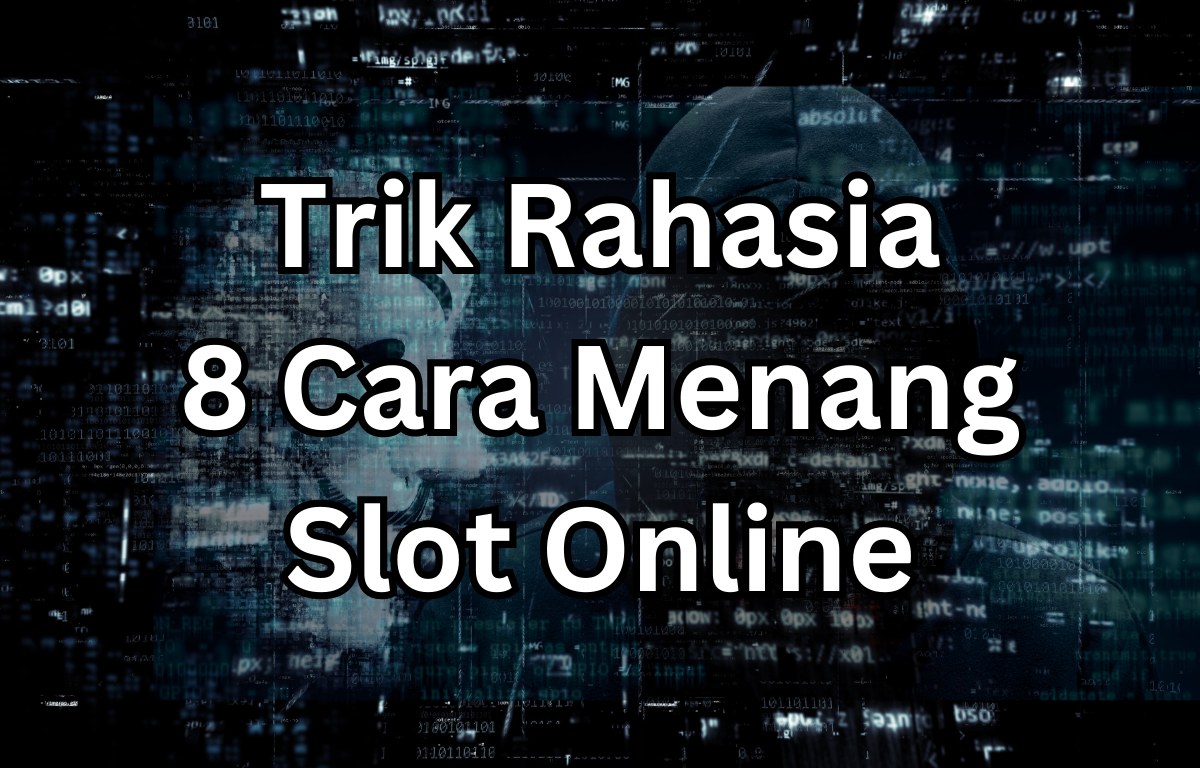 Trik Rahasia 8 Cara Menang Slot Online. Terbukti!